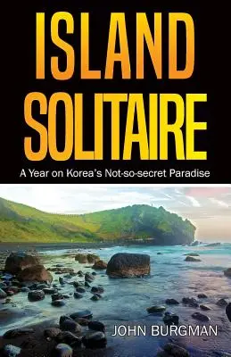 Island Solitaire: Rok w koreańskim nie tak tajnym raju - Island Solitaire: A Year on Korea's Not-so-secret Paradise