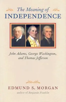 Znaczenie niepodległości: John Adams, George Washington i Thomas Jefferson - The Meaning of Independence: John Adams, George Washington, and Thomas Jefferson
