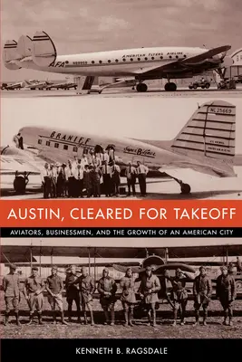 Austin, Cleared for Takeoff: Lotnicy, biznesmeni i rozwój amerykańskiego miasta - Austin, Cleared for Takeoff: Aviators, Businessmen, and the Growth of an American City