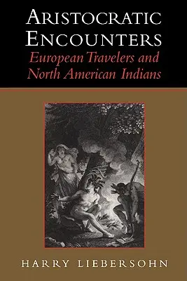 Arystokratyczne spotkania: Europejscy podróżnicy i Indianie Ameryki Północnej - Aristocratic Encounters: European Travelers and North American Indians