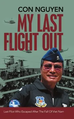 Mój ostatni lot: Ostatni pilot, który uciekł po upadku Wietnamu - My Last Flight Out: Last Pilot Who Escaped After the Fall of Viet Nam