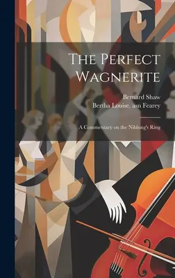 The Perfect Wagnerite: A Commentary on the Niblung's Ring (1907) - The Perfect Wagnerite: A Commentary on the Niblung's Ring