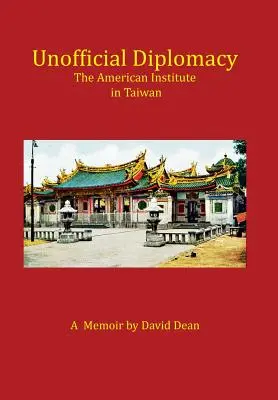 Nieoficjalna dyplomacja: Amerykański Instytut na Tajwanie: A Memoir - Unofficial Diplomacy: The American Institute in Taiwan: A Memoir