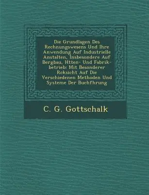 The Fundamentals of Accounting and Their Application to Industrial Establishments, Particularly to Mining, Ironworks and Factories: With Special Reference to the ... - Die Grundlagen Des Rechnungswesens Und Ihre Anwendung Auf Industrielle Anstalten, Insbesondere Auf Bergbau, H Tten- Und Fabrik-Betrieb: Mit Besonderer