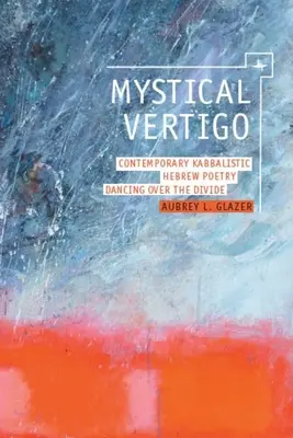 Mistyczny zawrót głowy: współczesna kabalistyczna poezja hebrajska Taniec ponad podziałami - Mystical Vertigo: Contemporary Kabbalistic Hebrew Poetry Dancing Over the Divide