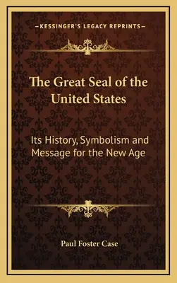 Wielka Pieczęć Stanów Zjednoczonych: Jej historia, symbolika i przesłanie dla Nowej Ery - The Great Seal of the United States: Its History, Symbolism and Message for the New Age