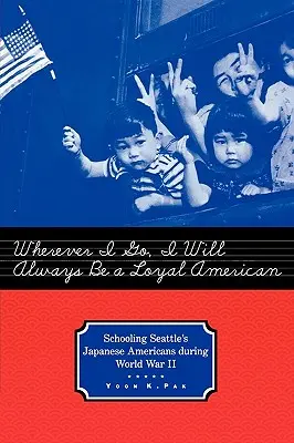 Gdziekolwiek pójdę, zawsze będę lojalnym Amerykaninem: Szkolnictwo dla japońskich Amerykanów z Seattle podczas II wojny światowej - Wherever I Go, I Will Always Be a Loyal American: Schooling Seattle's Japanese Americans During World War II