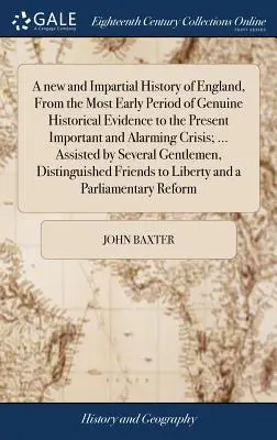 Nowa i bezstronna historia Anglii, od najwcześniejszego okresu prawdziwych dowodów historycznych do obecnego ważnego i alarmującego kryzysu; ... jako - A new and Impartial History of England, From the Most Early Period of Genuine Historical Evidence to the Present Important and Alarming Crisis; ... As