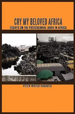 Cry my Beloved Africa. Eseje o postkolonialnej aurze w Afryce - Cry my Beloved Africa. Essays on the Postcolonial Aura in Africa