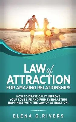 Prawo Przyciągania dla Niesamowitych Związków: Jak drastycznie poprawić swoje życie miłosne i znaleźć wieczne szczęście dzięki LOA - Law of Attraction for Amazing Relationships: How to Drastically Improve Your Love Life and Find Ever-Lasting Happiness with LOA