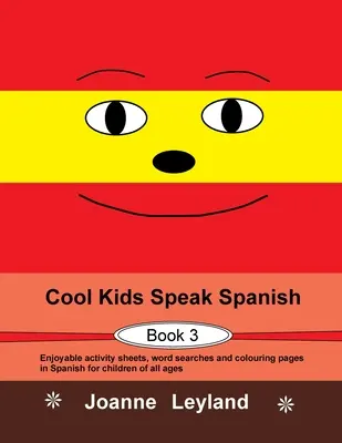 Cool Kids Speak Spanish - Book 3: Przyjemne arkusze ćwiczeń, wyszukiwanie słów i kolorowanki w języku hiszpańskim dla dzieci w każdym wieku - Cool Kids Speak Spanish - Book 3: Enjoyable activity sheets, word searches and colouring pages in Spanish for children of all ages
