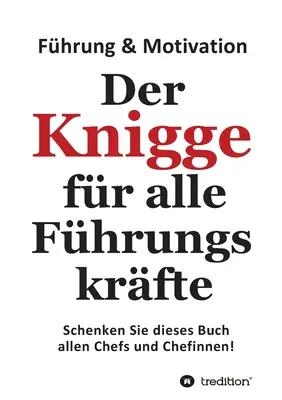 Der Knigge for alle Fhrungskrfte: Schenken Sie dieses Buch allen Chefs und Chefinnen - Der Knigge fr alle Fhrungskrfte: Schenken Sie dieses Buch allen Chefs und Chefinnen