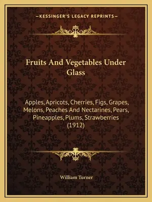 Owoce i warzywa pod szkłem: Jabłka, Morele, Wiśnie, Figi, Winogrona, Melony, Brzoskwinie i Nektarynki, Gruszki, Ananasy, Śliwki, Truskawki (1 - Fruits And Vegetables Under Glass: Apples, Apricots, Cherries, Figs, Grapes, Melons, Peaches And Nectarines, Pears, Pineapples, Plums, Strawberries (1