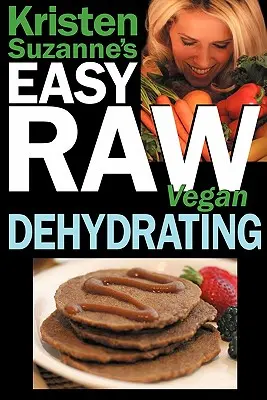 Kristen Suzanne's EASY Raw Vegan Dehydrating: Pyszne i łatwe przepisy na surową żywność do odwadniania owoców, warzyw, orzechów, nasion, naleśników, krakersów, B - Kristen Suzanne's EASY Raw Vegan Dehydrating: Delicious & Easy Raw Food Recipes for Dehydrating Fruits, Vegetables, Nuts, Seeds, Pancakes, Crackers, B