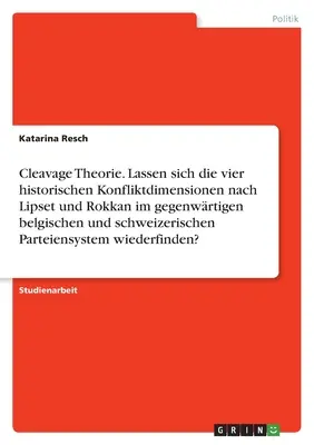 Teoria rozłamu. Czy cztery historyczne wymiary konfliktu według Lipseta i Rokkana mogą być analizowane w obecnym belgijskim i szwajcarskim systemie partyjnym? - Cleavage Theorie. Lassen sich die vier historischen Konfliktdimensionen nach Lipset und Rokkan im gegenwrtigen belgischen und schweizerischen Parteie