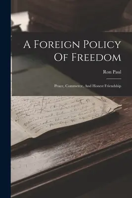 Wolnościowa polityka zagraniczna: Pokój, handel i uczciwa przyjaźń - A Foreign Policy Of Freedom: Peace, Commerce, And Honest Friendship