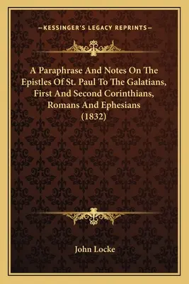 A Paraphrase And Notes On The Epistles Of St. Paul To The Galatians, First And Second Corinthians, Romans And Ephesians (1832)