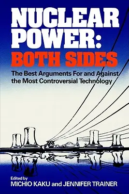 Energia jądrowa: obie strony: Najlepsze argumenty za i przeciw najbardziej kontrowersyjnej technologii - Nuclear Power: Both Sides: The Best Arguments for and Against the Most Controversial Technology