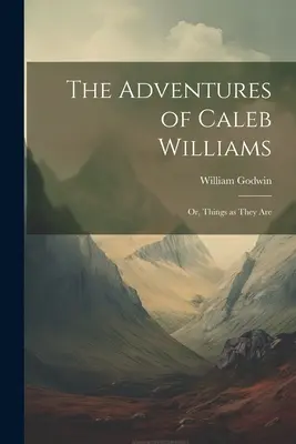 Przygody Caleba Williamsa: Or, Things as They Are - The Adventures of Caleb Williams: Or, Things as They Are