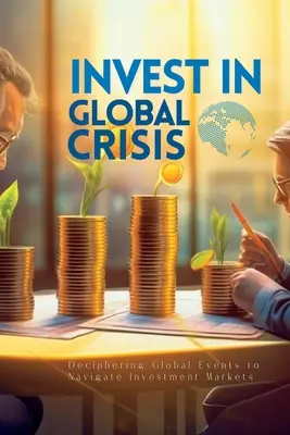 Zainwestuj w globalny kryzys: Rozszyfruj globalne wydarzenia, aby poruszać się po rynkach inwestycyjnych - Invest In Global Crisis: Deciphering Global Events to Navigate Investment Markets