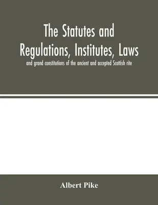 Statuty i regulaminy, instytuty, prawa i wielkie konstytucje starożytnego i przyjętego obrządku szkockiego - The statutes and regulations, institutes, laws and grand constitutions of the ancient and accepted Scottish rite