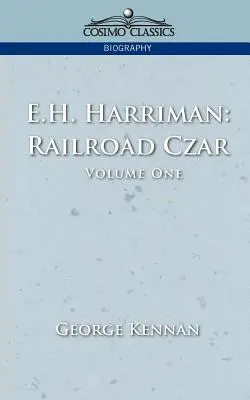 E.H. Harriman: Railroad Car, Vol. 1 - E.H. Harriman: Railroad Czar, Vol. 1