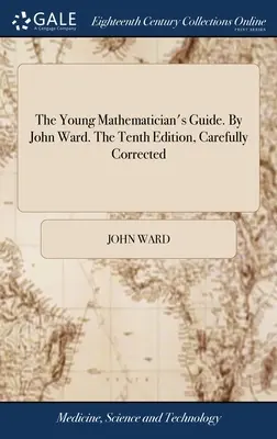 Przewodnik młodego matematyka. By John Ward. Wydanie dziesiąte, starannie poprawione - The Young Mathematician's Guide. By John Ward. The Tenth Edition, Carefully Corrected