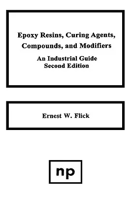 Żywice epoksydowe, środki utwardzające, związki i modyfikatory, wydanie drugie: Przewodnik przemysłowy - Epoxy Resins, Curing Agents, Compounds, and Modifiers, Second Edition: An Industrial Guide