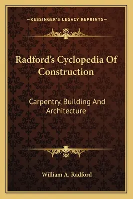 Radford's Cyclopedia Of Construction: Ciesielstwo, budownictwo i architektura - Radford's Cyclopedia Of Construction: Carpentry, Building And Architecture