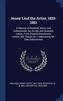 Jenny Lind artystka, 1820-1851: A Memoir of Madame Jenny Lind Goldschmidt, her Art-life and Dramatic Career, From Original Documents, Letters, MS. D - Jenny Lind the Artist, 1820-1851: A Memoir of Madame Jenny Lind Goldschmidt, her Art-life and Dramatic Career, From Original Documents, Letters, MS. D