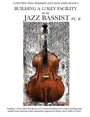 Constructing Walking Jazz Bass Lines Book V - Budowanie 12-klawiszowego instrumentu dla basistów jazzowych PT II - Constructing Walking Jazz Bass Lines Book V - Building a 12 Key Facility for the Jazz Bassist PT II