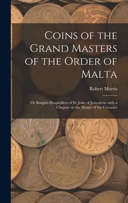 Monety Wielkich Mistrzów Zakonu Maltańskiego: czyli Rycerzy Szpitalników św. Jana Jerozolimskiego, z rozdziałem o pieniądzach z wypraw krzyżowych - Coins of the Grand Masters of the Order of Malta: or Knights Hospitallers of St. John of Jerusalem, With a Chapter on the Money of the Crusades