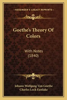 Teoria kolorów Goethego: Z notatkami (1840) - Goethe's Theory Of Colors: With Notes (1840)
