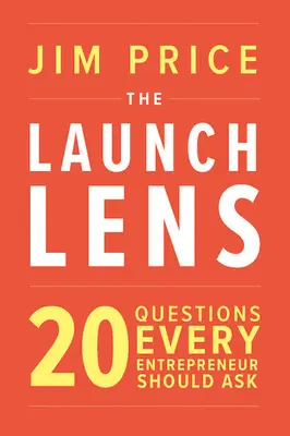 The Launch Lens: 20 pytań, które każdy przedsiębiorca powinien zadać - The Launch Lens: 20 Questions Every Entrepreneur Should Ask