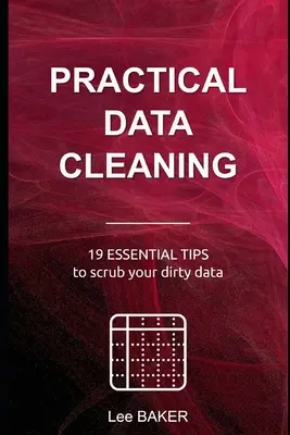 Praktyczne czyszczenie danych: 19 podstawowych wskazówek, jak oczyścić brudne dane - Practical Data Cleaning: 19 Essential Tips to Scrub Your Dirty Data