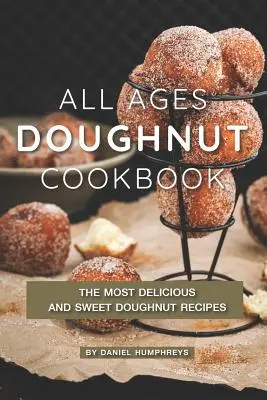 All Ages Doughnut Cookbook: Najbardziej pyszne i słodkie przepisy na pączki - All Ages Doughnut Cookbook: The Most Delicious and Sweet Doughnut Recipes