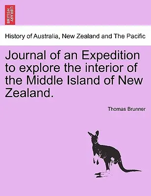 Dziennik wyprawy w celu zbadania wnętrza Środkowej Wyspy Nowej Zelandii. - Journal of an Expedition to Explore the Interior of the Middle Island of New Zealand.