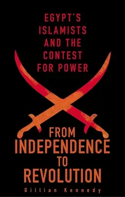 Od niepodległości do rewolucji: Egipscy islamiści i walka o władzę - From Independence to Revolution: Egypt's Islamists and the Contest for Power