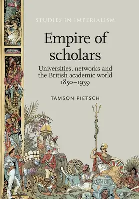 Imperium uczonych: Uniwersytety, sieci i brytyjski świat akademicki, 1850-1939 - Empire of Scholars: Universities, Networks and the British Academic World, 1850-1939
