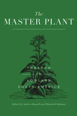 Mistrzowska roślina: Tytoń w nizinnej Ameryce Południowej - The Master Plant: Tobacco in Lowland South America
