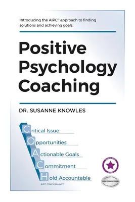 Coaching psychologii pozytywnej: Wprowadzenie do podejścia coacha (c)Aipc do znajdowania rozwiązań i osiągania celów. - Positive Psychology Coaching: Introducing the (c)Aipc Coach Approach to Finding Solutions and Achieving Goals.