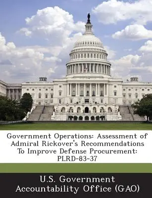 Operacje rządowe: Ocena zaleceń admirała Rickovera dotyczących poprawy zamówień obronnych: Plrd-83-37 - Government Operations: Assessment of Admiral Rickover's Recommendations to Improve Defense Procurement: Plrd-83-37