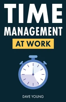 Zarządzanie czasem w pracy: jak zmaksymalizować produktywność w pracy i w życiu - Time Management at Work: How to Maximize Productivity at Work and in Life