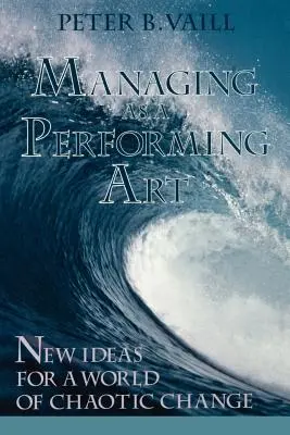 Zarządzanie jako sztuka performatywna: Nowe pomysły dla świata chaotycznych zmian - Managing as a Performing Art: New Ideas for a World of Chaotic Change