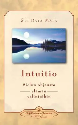 Intuitio: Sielun ohjausta elmn valintoihin - Intuicja: Prowadzenie duszy przez decyzje życiowe (fiński) - Intuitio: Sielun ohjausta elmn valintoihin - Intuition: Soul-Guidance for Life's Decisions (Finnish)