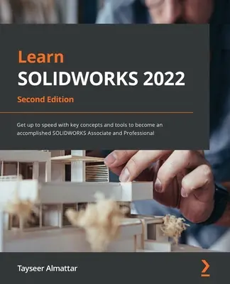 Poznaj SOLIDWORKS 2022 - wydanie drugie: Zapoznaj się z kluczowymi pojęciami i narzędziami, aby stać się doskonałym SOLIDWORKS Associate i Professional. - Learn SOLIDWORKS 2022 - Second Edition: Get up to speed with key concepts and tools to become an accomplished SOLIDWORKS Associate and Professional