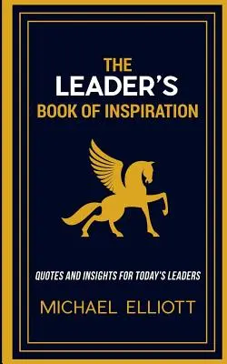 Księga inspiracji dla liderów: Cytaty i spostrzeżenia dla dzisiejszych liderów - The Leader's Book of Inspiration: Quotes and Insights for Today's Leaders