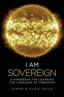 I Am Sovereign: Podręcznik do nauki języka wibracji - I Am Sovereign: A Handbook for Learning the Language of Vibration