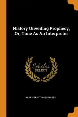 Historia odsłaniająca proroctwo, czyli czas jako tłumacz - History Unveiling Prophecy, Or, Time As An Interpreter