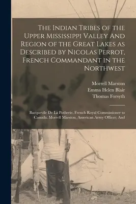 Plemiona indiańskie górnej doliny Missisipi i regionu Wielkich Jezior opisane przez Nicolasa Perrota, francuskiego komendanta na północnym zachodzie; Ba - The Indian Tribes of the Upper Mississippi Valley And Region of the Great Lakes as Described by Nicolas Perrot, French Commandant in the Northwest; Ba